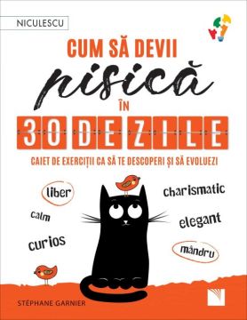 Cum sa devii pisica in 30 de zile. Caiet de exercitii ca sa te descoperi si sa evoluezi (Niculescu)