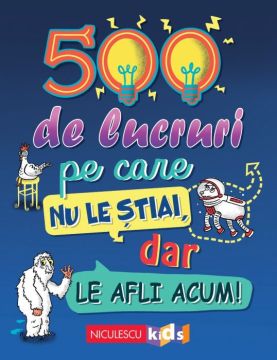 500 de lucruri pe care nu le stiai, dar le afli acum! (Niculescu)