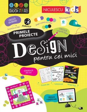 DESIGN pentru cei mici. Primele proiecte. Educatie STEM (Niculescu)