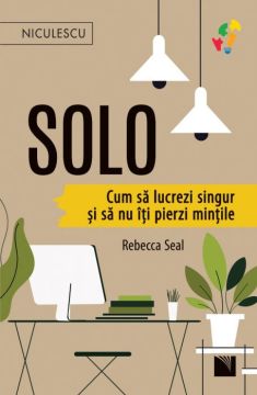 S O L O. Cum sa lucrezi singur si sa nu iti pierzi mintile (Niculescu)