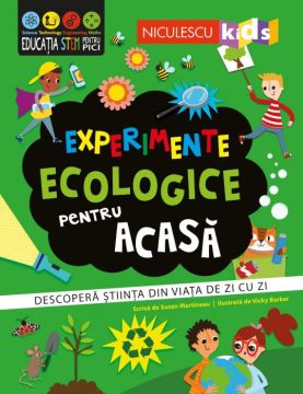Experimente ecologice pentru acasa. Descopera stiinta din viata de zi cu zi (Niculescu)