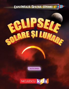 Exploreaza Spatiul Cosmic: Eclipsele Solare si Lunare (Niculescu)
