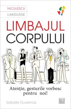 Limbajul corpului. Atentie, gesturile vorbesc pentru noi (Niculescu)
