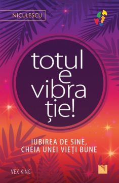 Totul e vibratie! Iubirea de sine, cheia unei vieti bune (Niculescu)