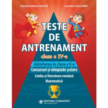 Teste de antrebament. Admiterea in clasa a V-a .Concursuri si olimpiade scolare. ? Limba si literatura romana ? Matematica(Carminis)