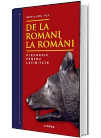 De la romani la romani. Pledoarie pentru latinitate (cu autograf) (Litera)