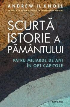 SCURTA ISTORIE A PAMANTULUI. Patru miliarde de ani in opt capitole (Litera)