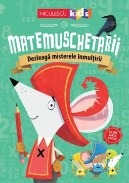 Matemuschetarii. Dezleaga misterele inmultirii (Niculescu)