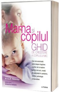 Mama si copilul. Ghid de crestere a copilului mic. Editie revizuita si adaugita (Litera)