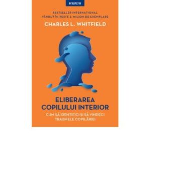  Eliberarea copilului interior. Cum sa identifici si sa vindeci traumele copilariei (Litera)