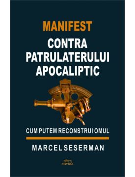 Manifest contra patrulaterului apocaliptic.Cum putem reconstrui omul (Cartex)