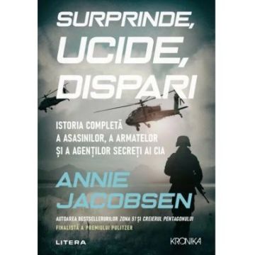 Surprinde, ucide, dispari. Istoria completa a asasinilor, a armatelor si a agentilor secreti ai CIA (Litera)