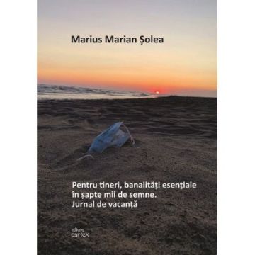 Pentru tineri, banalitati esentiale in sapte mii de semne. Jurnal de vacanta (Cartex)