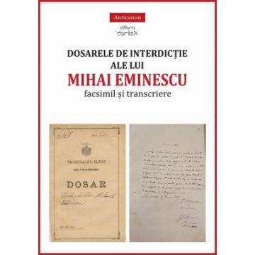 Dosarele de interdictie ale lui Mihai Eminescu – facsimil si transcriere (Cartex)