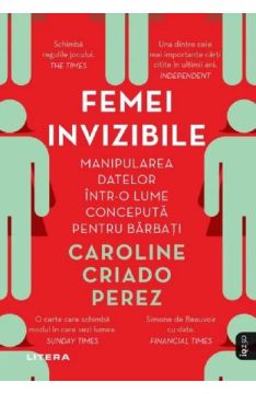 Femei invizibile. Manipularea datelor intr-o lume conceputa pentru barbati (Litera)