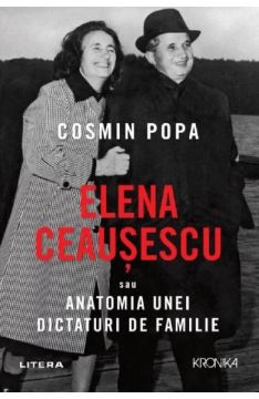 Elena Ceausescu sau Anatomia unei Dictaturi de Familie (Litera)