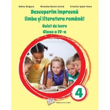 Descoperim impreuna Limba si literatura romana! Caiet de lucru clasa a IV-a (Ars Libri)