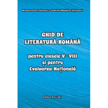 Ghid de literatura romana pentru clasele V-VIII si pentru Evaluarea Nationala - format A6 (Ars Libri)
