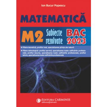 MATEMATICA. M2. SUBIECTE REZOLVATE. BAC 2022 (Carminis)