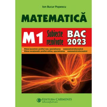 MATEMATICA. M1. SUBIECTE REZOLVATE. BAC 2023 (Carminis)