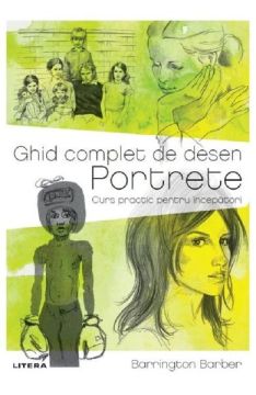Ghid complet de desen. Portrete. Curs practic pentru incepatori (Litera)