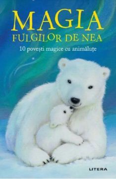 Magia fulgilor de nea. 10 povesti magice cu animalute (Litera)