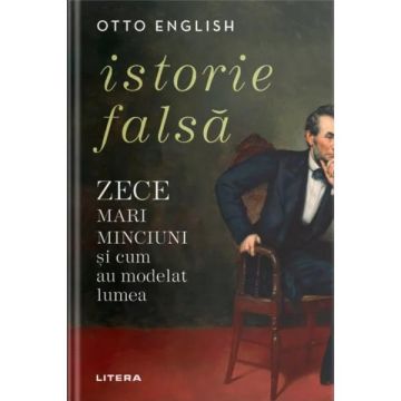Istorie falsa. Zece mari minciuni si cum au modelat lumea (Litera)