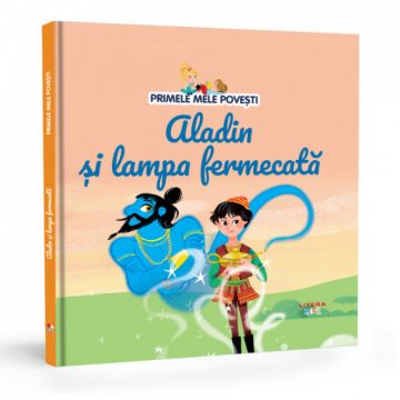 PRIMELE MELE POVESTI. Aladin si Lampa Fermecata (Litera)