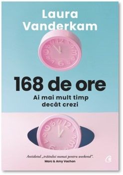 168 de ore. Ai mai mult timp decat crezi (Curtea Veche)