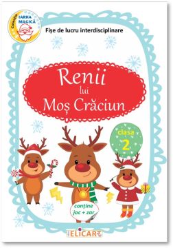 Renii lui Mos Craciun. Clasa a II-a. Fise de lucru interdisciplinare (Elicart)