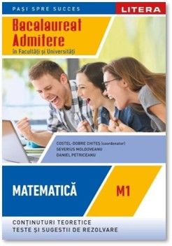 BACALAUREAT. MATEMATICA. M1. Admitere in facultati si universitati. Clasa a XII-a (Litera)