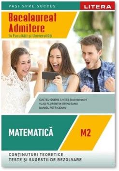 BACALAUREAT. MATEMATICA. M2. Admitere in facultati si universitati. Clasa a XII-a (Litera)