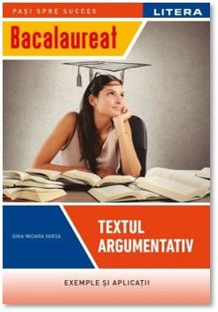 BACALAUREAT. TEXTUL ARGUMENTATIV. Clasa a XII-a (Litera)