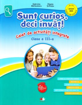 Sunt curios, deci invat! Caiet de activitati integrate. Clasa a III-a (Litera)