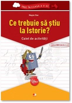 Ce trebuie sa stiu la istorie? Caiet de activitati. Trec in clasa a V-a (Litera)