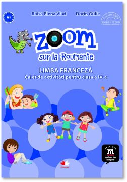 Zoom sur la roumanie. Limba franceza. Caiet de activitati pentru clasa a IV-a (Litera)