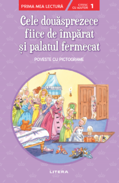 Cele douasprezece fiice de imparat si palatul fermecat. Prima mea lectura. Poveste cu pictograme (Litera)