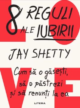 8 reguli ale iubirii. Cum sa o gasesti, sa o pastrezi si sa renunti la ea (Litera)