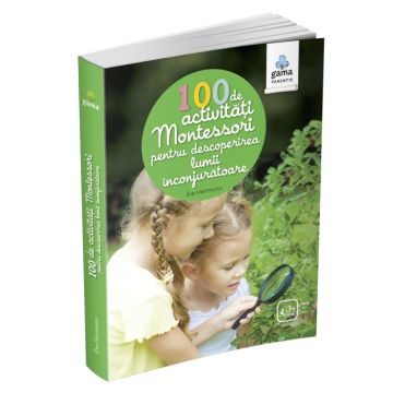 100 de activitati Montessori pentru descoperirea lumii inconjuratoare (Gama)