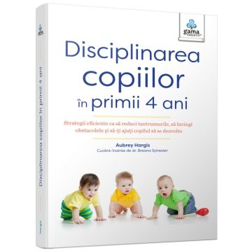 Disciplinarea copiilor in primii 4 ani (Gama)