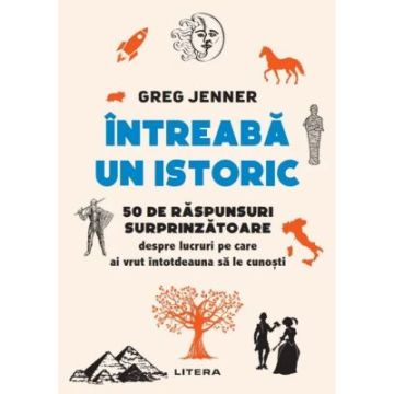 INTREABA UN ISTORIC. 50 de raspunsuri surprinzatoare despre lucruri pe care ai vrut intotdeauna sa le cunosti (Litera)