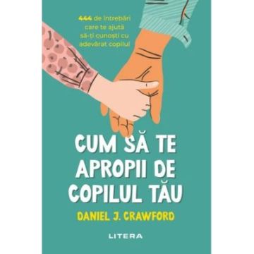Cum sa te apropii de copilul tau (Litera)