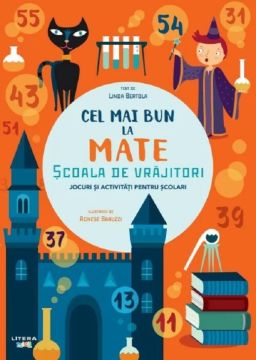 Cel mai bun la mate. Scoala de vrajitori. Jocuri si activitati pentru scolari (Litera)