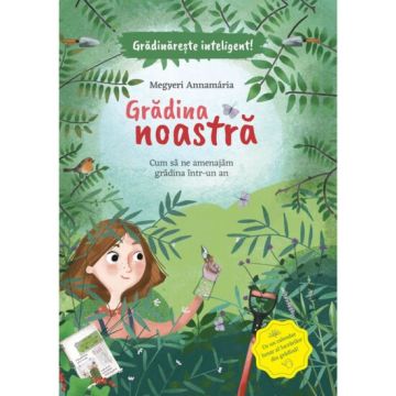 Gradina noastra - Cum sa ne amenajam gradina intr-un an (Casa)