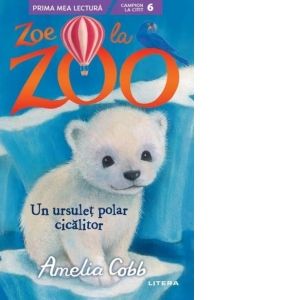 Zoe la Zoo. Un ursulet polar cicalitor (Nivelul 6) (Litera)