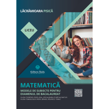 Matematica Modele de subiecte pentru examenul de bacalaureat - Filiera teoretica, profil real, specializarea Stiinte ale naturii, filiera tehnologica, profil servicii, resurse si tehnic