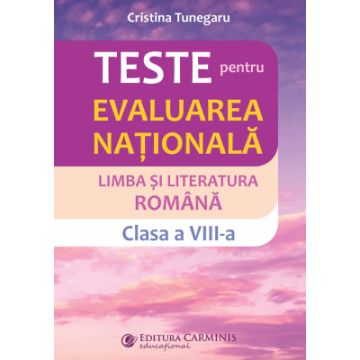 Teste pentru Evaluarea Nationala. Limba si literatura romana. Clasa a VIII-a (Carminis)