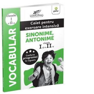 Vocabular. Caiet pentru exersare intensiva. Sinonime, antonime (clasele I si a II-a) (Gama)