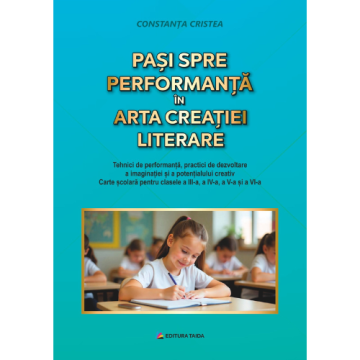 Pasi spre performanta in arta creatiei literare, clasele III - VI 