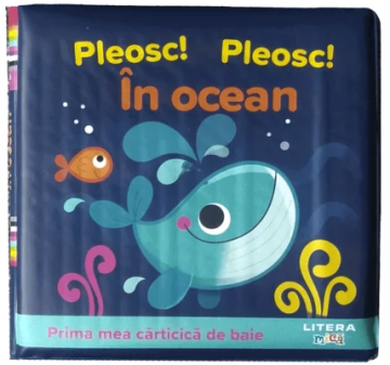 Pleosc! Pleosc! In ocean. Prima mea carticica de baie (Litera)